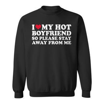 I Love My Hot Boyfriend So Please Stay Away Sweatshirt - Seseable