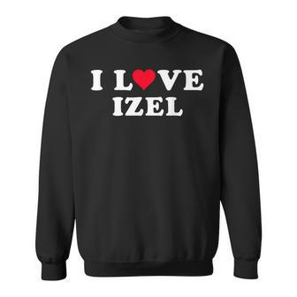 I Love Izel Matching Girlfriend & Boyfriend Izel Name Sweatshirt - Seseable