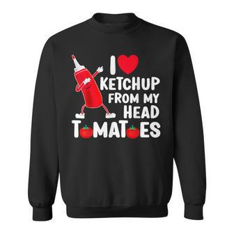 I Love Ketchup From My Head Tomatoes Sweatshirt - Thegiftio UK