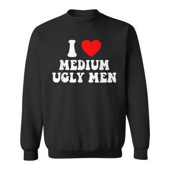 I Love My Medium Ugly I Heart My Medium Ugly Men Sweatshirt | Mazezy