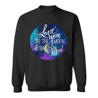 Love You To The Moon & Back Mom Space Nebula Sweatshirt - Monsterry CA