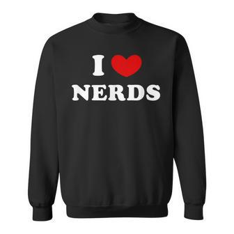 I Love Nerds I Heart Nerds Sweatshirt - Seseable