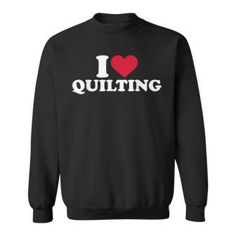 I Love Quilting Sweatshirt - Monsterry
