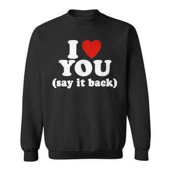 I Love You Say It Back Lover Apparel Sweatshirt - Monsterry AU