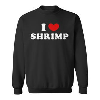 I Love Shrimp I Heart Shrimp Sweatshirt - Seseable
