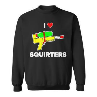 I Love Squirters Quote Sweatshirt - Seseable
