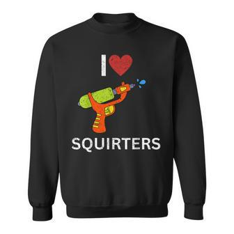 I Love Squirters Sweatshirt - Seseable