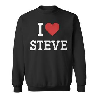 I Love Steve I Heart Steve For Steve Sweatshirt - Seseable