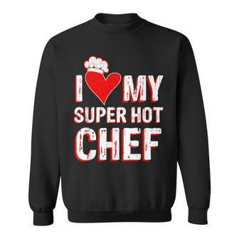 I Love My Super Hot Chef Valentine's Day Chef's Wife Sweatshirt - Monsterry