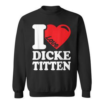 I Love Titten I Love Titten And Dick Titten S Sweatshirt - Seseable