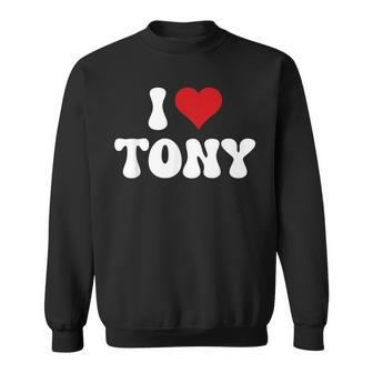 I Love Tony I Heart Tony Valentine's Day Sweatshirt - Seseable