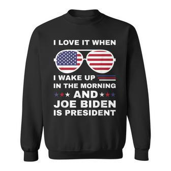 I Love It When I Wake Up Biden Is President Joe Biden Sweatshirt - Monsterry