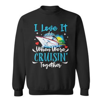 I Love It When We're Cruisin Together Cruise Couples Lovers Sweatshirt - Thegiftio UK