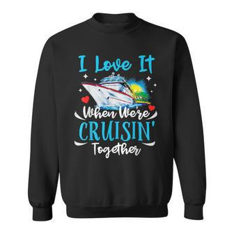 I Love It When We're Cruisin Together Cruise Couples Lovers Sweatshirt - Monsterry UK