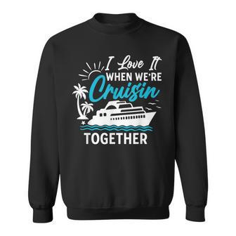 I Love It When We're Cruisin Together Family Cruise Matching Sweatshirt - Monsterry UK