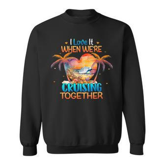 I Love It When We're Cruising Together Cruise Couple Lover Sweatshirt - Monsterry DE
