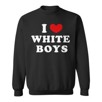 I Love White Boys I Heart White Boys Sweatshirt - Seseable