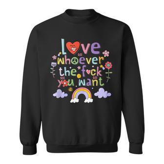 Love Whoever The Fuck You Want Flowers Colorful Sweatshirt - Monsterry