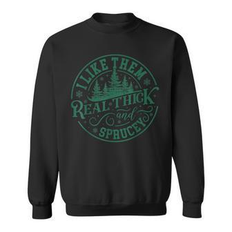 I Like Them Real Thick And Sprucey Christmas Tree Sweatshirt - Seseable