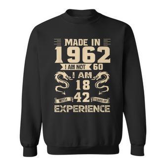 Made In 1962 I Am Not 60 I Am 18 With 42 Years Of Experience Sweatshirt - Monsterry