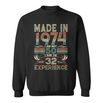 Made In 1974 I Am Not 50 I Am 18 With 32 Years Of Experience Sweatshirt - Monsterry
