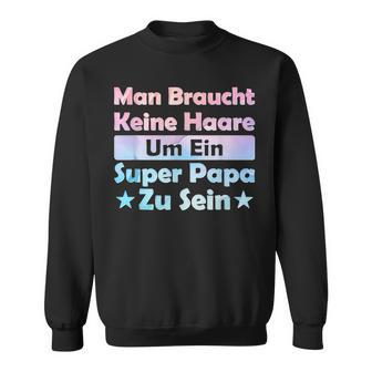 Man Braucht Keine Haare Um Ein Super Papa Zu Seinatertag Sweatshirt - Geschenkecke