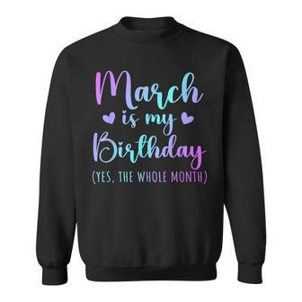 March Is My Birthday Yes The Whole Month March 2024 Sweatshirt - Thegiftio UK