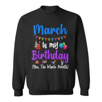 March Is My Birthday Yes The Whole Month March Bday Sweatshirt - Monsterry