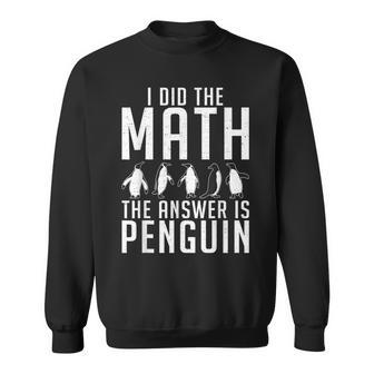 I Did The Math The Answer Is Penguin Penguin Lover Sweatshirt - Monsterry