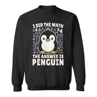 I Did The Math The Answer Is Penguin Penguin Lover Sweatshirt - Monsterry CA
