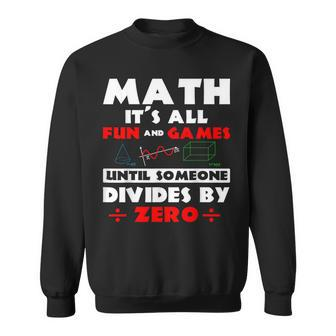 Math It's All Fun And Games Until Someone Divides By Zero Sweatshirt - Thegiftio UK