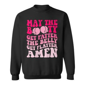 May The Booty Get Fatter The Belly Get Flatter Retro On Back Sweatshirt | Mazezy