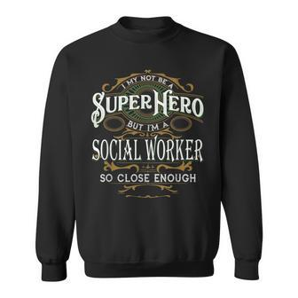 I May Not Be A Superhero But I'm A Social Worker Sweatshirt - Monsterry AU
