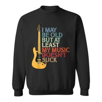 I May Be Old But At Least My Music Doesn't Suck Cool Bands Sweatshirt - Monsterry