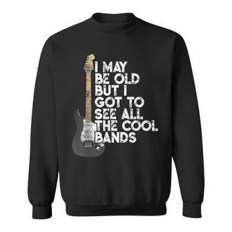 I May Be Old But I Got To See All The Cool Bands Concert Sweatshirt - Monsterry CA