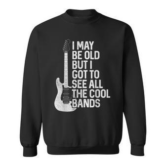 I May Be Old But I Got To See All The Cool Bands Rock Sweatshirt - Monsterry AU