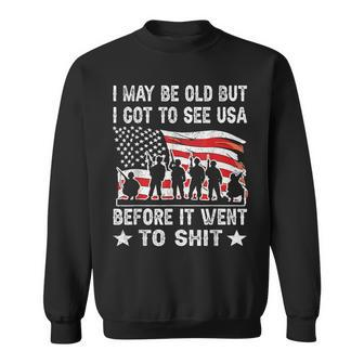 I May Be Old But I Got To See The Usa Before It Went To Shit Sweatshirt - Monsterry