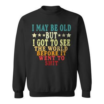 I May Be Old But I Got To See The World & Trendy Sweatshirt - Monsterry