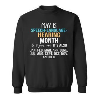 May Is Speech Language Hearing Month But For Me It's Jan Feb Sweatshirt - Thegiftio UK