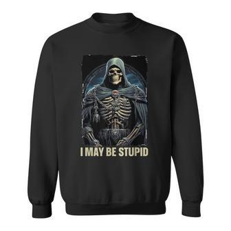 I May Be Stupid Cringe Skeleton Sweatshirt - Seseable