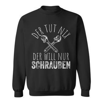 Mechatroniker Mechaniker Sweatshirt Der Tut Nix, Der Will Nur Schrauben Schwarz - Seseable
