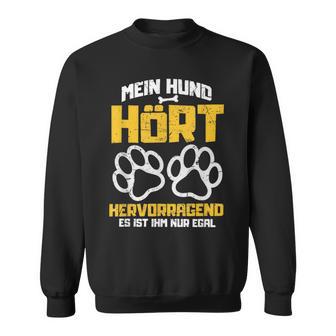 Mein Hund Hört Arprogend Es Ist Ihm Nur Eegal Sweatshirt - Seseable