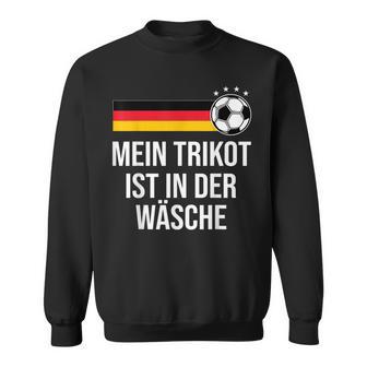 Mein Trikot Ist In Der Wäse German Football Sweatshirt - Geschenkecke