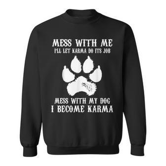 Mess With My Dog I Become Karma Pet Dog Lover Saying Sweatshirt - Monsterry AU