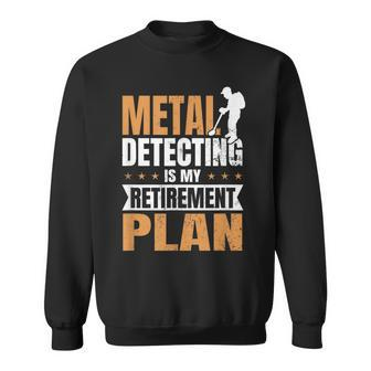 Metal Detecting Is My Retirement Plan Sweatshirt - Monsterry AU