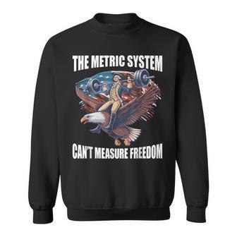 The Metric System Can't Measure Freedom 4Th Of July Sweatshirt - Monsterry CA