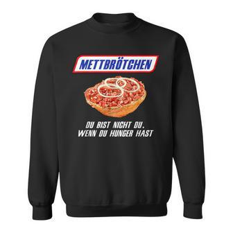 Mettbrötchen Du Bist Nicht Du Wenn Du Hunger Hast Sweatshirt - Geschenkecke