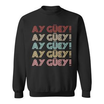 Mexican Slang Ay Guey Retro Text Mexican Sayings Sweatshirt - Monsterry