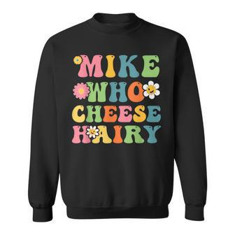 Mike Who Cheese Hairy Adult Word Play Humor Harry Sweatshirt - Seseable