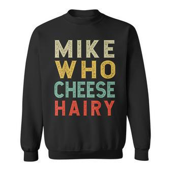 Mike Who Cheese Hairy Humor Embarrassing Sweatshirt - Seseable